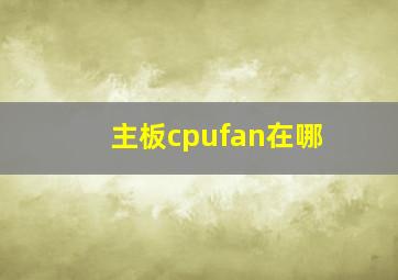 主板cpufan在哪