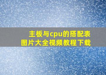 主板与cpu的搭配表图片大全视频教程下载