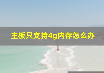 主板只支持4g内存怎么办