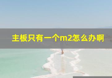 主板只有一个m2怎么办啊