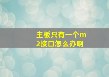 主板只有一个m2接口怎么办啊