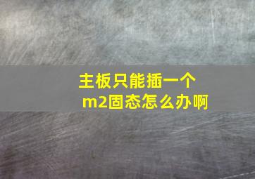 主板只能插一个m2固态怎么办啊