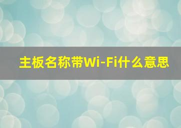 主板名称带Wi-Fi什么意思