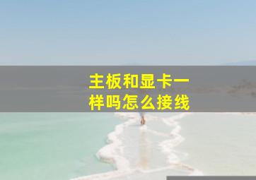 主板和显卡一样吗怎么接线