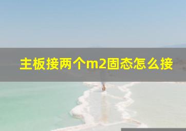 主板接两个m2固态怎么接