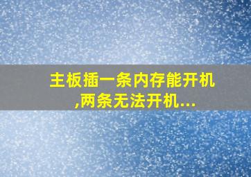 主板插一条内存能开机,两条无法开机...