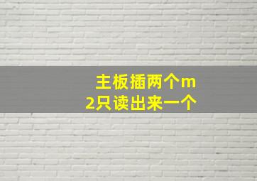 主板插两个m2只读出来一个