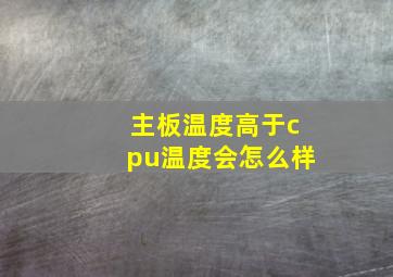 主板温度高于cpu温度会怎么样