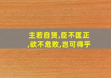 主若自贤,臣不匡正,欲不危败,岂可得乎