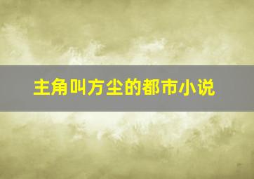 主角叫方尘的都市小说