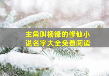 主角叫杨锋的修仙小说名字大全免费阅读