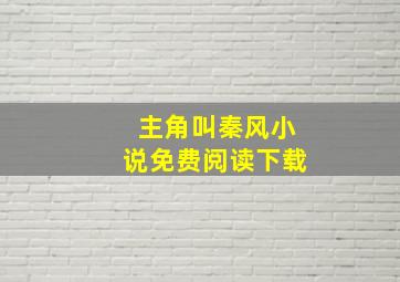 主角叫秦风小说免费阅读下载