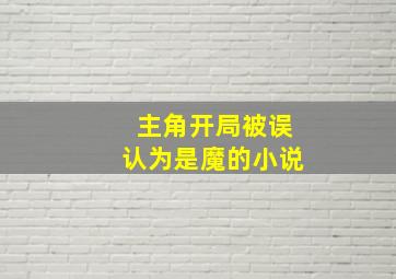 主角开局被误认为是魔的小说