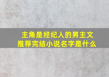 主角是经纪人的男主文推荐完结小说名字是什么