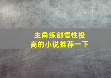 主角练剑悟性极高的小说推荐一下