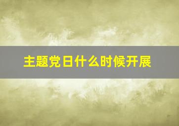 主题党日什么时候开展