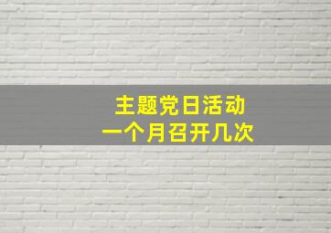 主题党日活动一个月召开几次