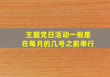 主题党日活动一般是在每月的几号之前举行