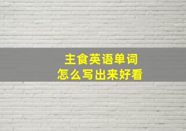 主食英语单词怎么写出来好看