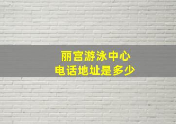 丽宫游泳中心电话地址是多少