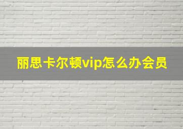 丽思卡尔顿vip怎么办会员