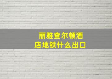 丽雅查尔顿酒店地铁什么出口