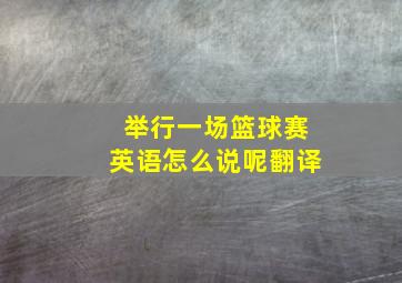 举行一场篮球赛英语怎么说呢翻译