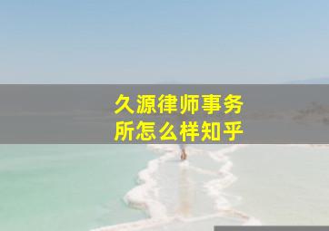 久源律师事务所怎么样知乎