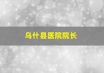 乌什县医院院长