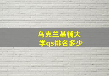 乌克兰基辅大学qs排名多少