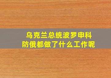 乌克兰总统波罗申科防俄都做了什么工作呢