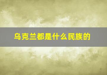 乌克兰都是什么民族的