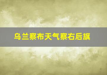 乌兰察布天气察右后旗