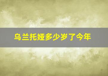 乌兰托娅多少岁了今年