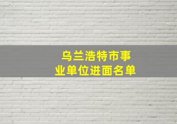 乌兰浩特市事业单位进面名单