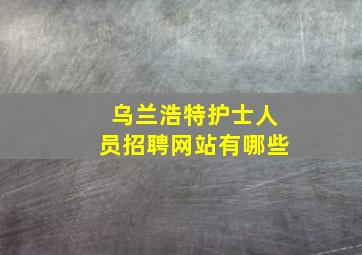 乌兰浩特护士人员招聘网站有哪些