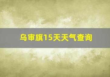 乌审旗15天天气查询