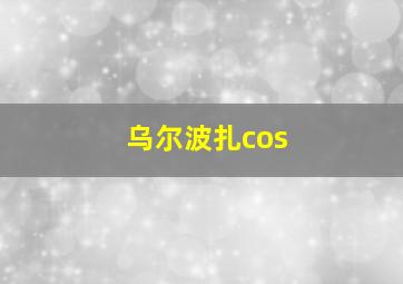 乌尔波扎cos