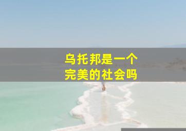 乌托邦是一个完美的社会吗