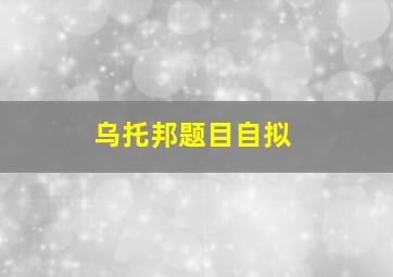 乌托邦题目自拟