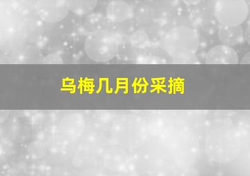 乌梅几月份采摘