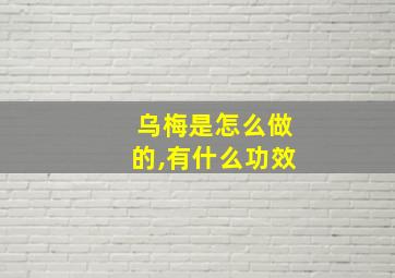 乌梅是怎么做的,有什么功效