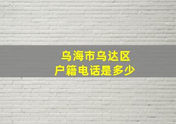 乌海市乌达区户籍电话是多少