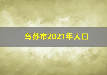 乌苏市2021年人口