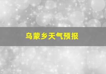 乌蒙乡天气预报