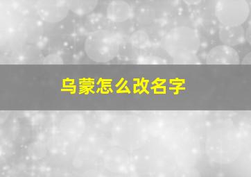 乌蒙怎么改名字