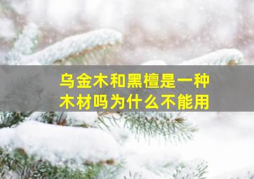 乌金木和黑檀是一种木材吗为什么不能用