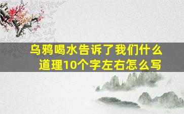 乌鸦喝水告诉了我们什么道理10个字左右怎么写