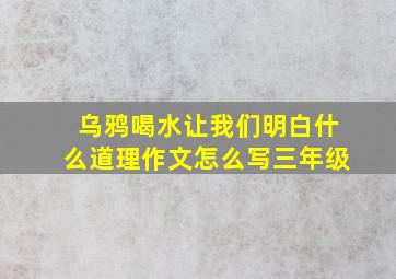 乌鸦喝水让我们明白什么道理作文怎么写三年级