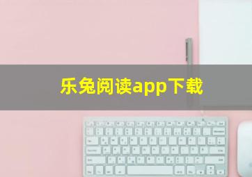 乐兔阅读app下载